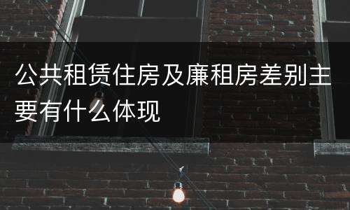 公共租赁住房及廉租房差别主要有什么体现