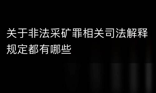 关于非法采矿罪相关司法解释规定都有哪些