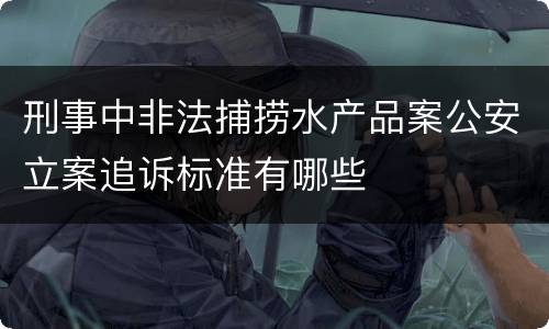 刑事中非法捕捞水产品案公安立案追诉标准有哪些