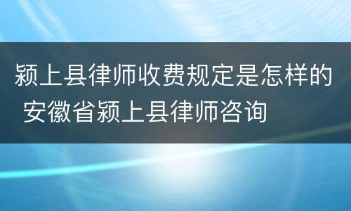 颍上县律师收费规定是怎样的 安徽省颍上县律师咨询