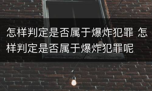 怎样判定是否属于爆炸犯罪 怎样判定是否属于爆炸犯罪呢