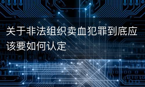 关于非法组织卖血犯罪到底应该要如何认定