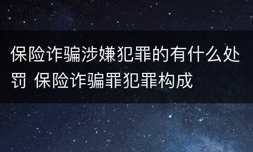 保险诈骗涉嫌犯罪的有什么处罚 保险诈骗罪犯罪构成