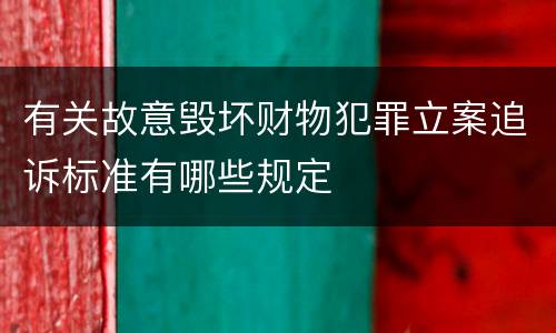 有关故意毁坏财物犯罪立案追诉标准有哪些规定