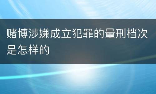 赌博涉嫌成立犯罪的量刑档次是怎样的