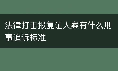 法律打击报复证人案有什么刑事追诉标准