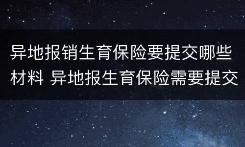 异地报销生育保险要提交哪些材料 异地报生育保险需要提交哪些资料
