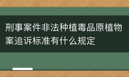 刑事案件非法种植毒品原植物案追诉标准有什么规定