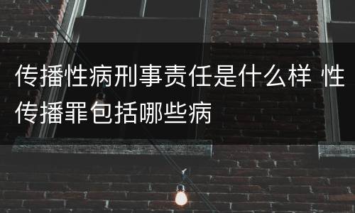 传播性病刑事责任是什么样 性传播罪包括哪些病