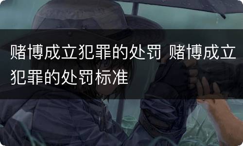 赌博成立犯罪的处罚 赌博成立犯罪的处罚标准