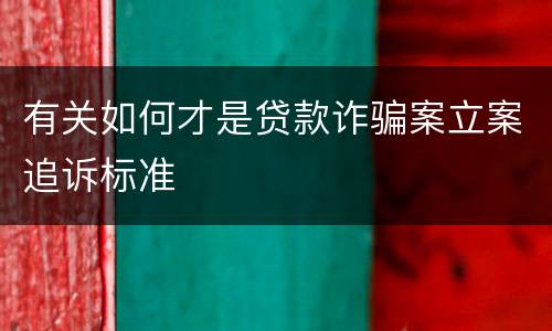 有关如何才是贷款诈骗案立案追诉标准