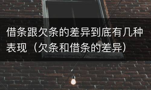 借条跟欠条的差异到底有几种表现（欠条和借条的差异）