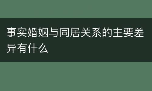 事实婚姻与同居关系的主要差异有什么