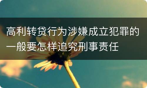 高利转贷行为涉嫌成立犯罪的一般要怎样追究刑事责任