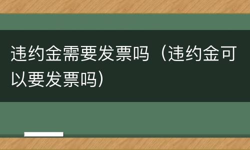 违约金需要发票吗（违约金可以要发票吗）