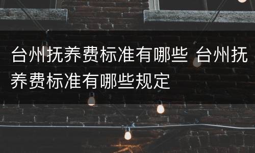 台州抚养费标准有哪些 台州抚养费标准有哪些规定