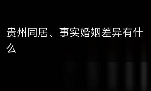 贵州同居、事实婚姻差异有什么