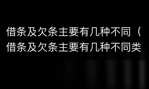 借条及欠条主要有几种不同（借条及欠条主要有几种不同类型）