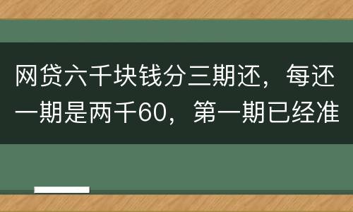 网贷六千块钱分三期还，每还一期是两千60，第一期已经准时还了，第二期逾期十几天，