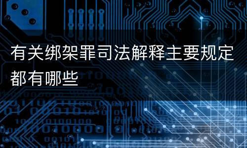 有关绑架罪司法解释主要规定都有哪些