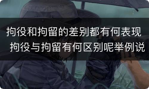 拘役和拘留的差别都有何表现 拘役与拘留有何区别呢举例说明