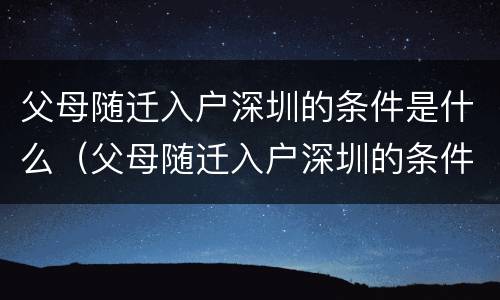 父母随迁入户深圳的条件是什么（父母随迁入户深圳的条件是什么呢）