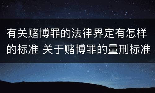 有关赌博罪的法律界定有怎样的标准 关于赌博罪的量刑标准