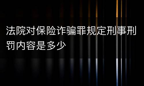 法院对保险诈骗罪规定刑事刑罚内容是多少