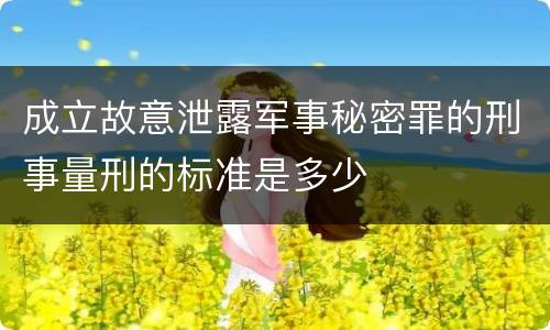 成立故意泄露军事秘密罪的刑事量刑的标准是多少