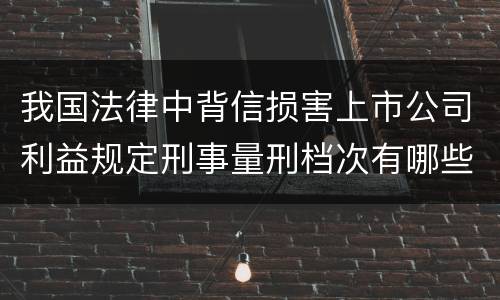 我国法律中背信损害上市公司利益规定刑事量刑档次有哪些