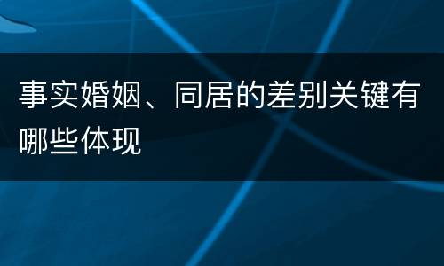 事实婚姻、同居的差别关键有哪些体现