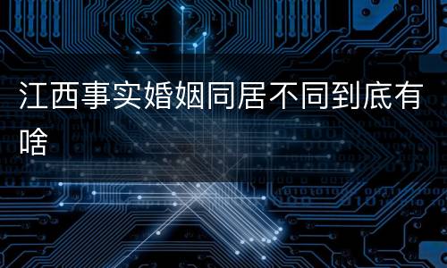江西事实婚姻同居不同到底有啥
