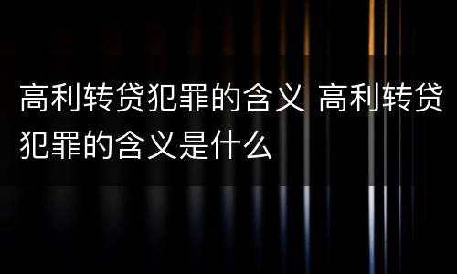 高利转贷犯罪的含义 高利转贷犯罪的含义是什么