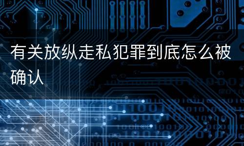 有关放纵走私犯罪到底怎么被确认