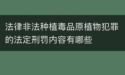 法律非法种植毒品原植物犯罪的法定刑罚内容有哪些