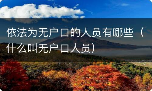 依法为无户口的人员有哪些（什么叫无户口人员）