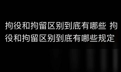 拘役和拘留区别到底有哪些 拘役和拘留区别到底有哪些规定