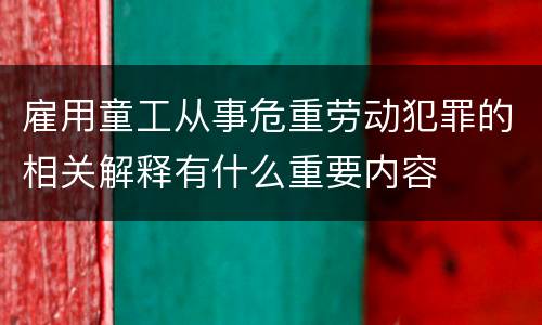 雇用童工从事危重劳动犯罪的相关解释有什么重要内容