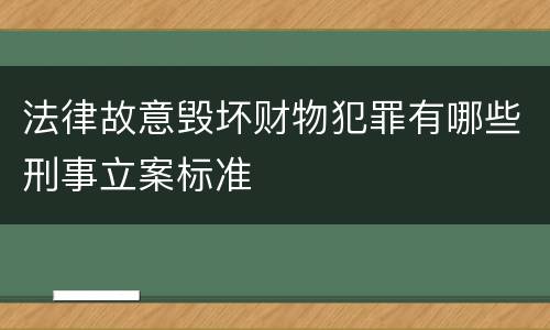 法律故意毁坏财物犯罪有哪些刑事立案标准