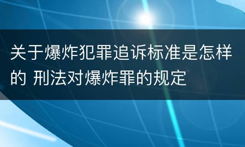 关于爆炸犯罪追诉标准是怎样的 刑法对爆炸罪的规定