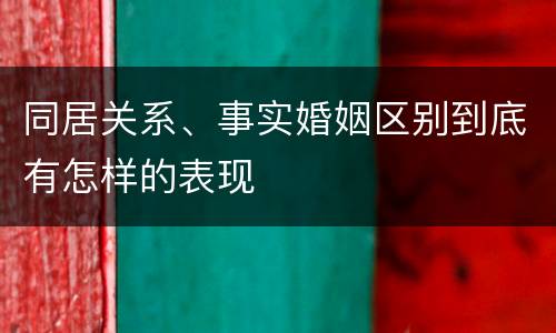 同居关系、事实婚姻区别到底有怎样的表现