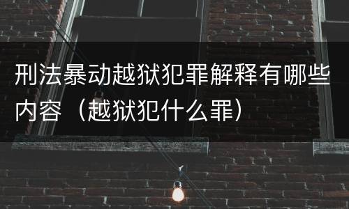 刑法暴动越狱犯罪解释有哪些内容（越狱犯什么罪）