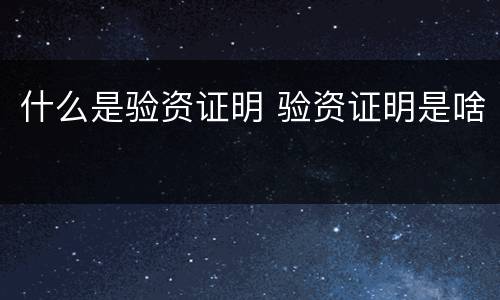 什么是验资证明 验资证明是啥