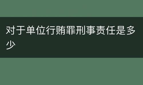 对于单位行贿罪刑事责任是多少