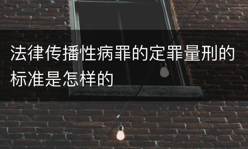 法律传播性病罪的定罪量刑的标准是怎样的