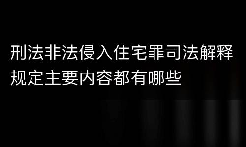 刑法非法侵入住宅罪司法解释规定主要内容都有哪些