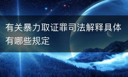 有关暴力取证罪司法解释具体有哪些规定