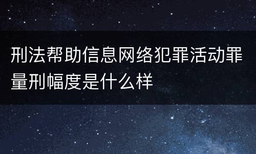 刑法帮助信息网络犯罪活动罪量刑幅度是什么样