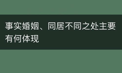 事实婚姻、同居不同之处主要有何体现