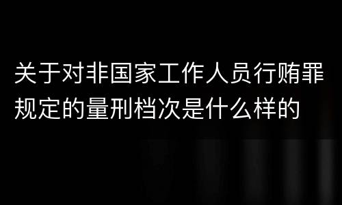 关于对非国家工作人员行贿罪规定的量刑档次是什么样的